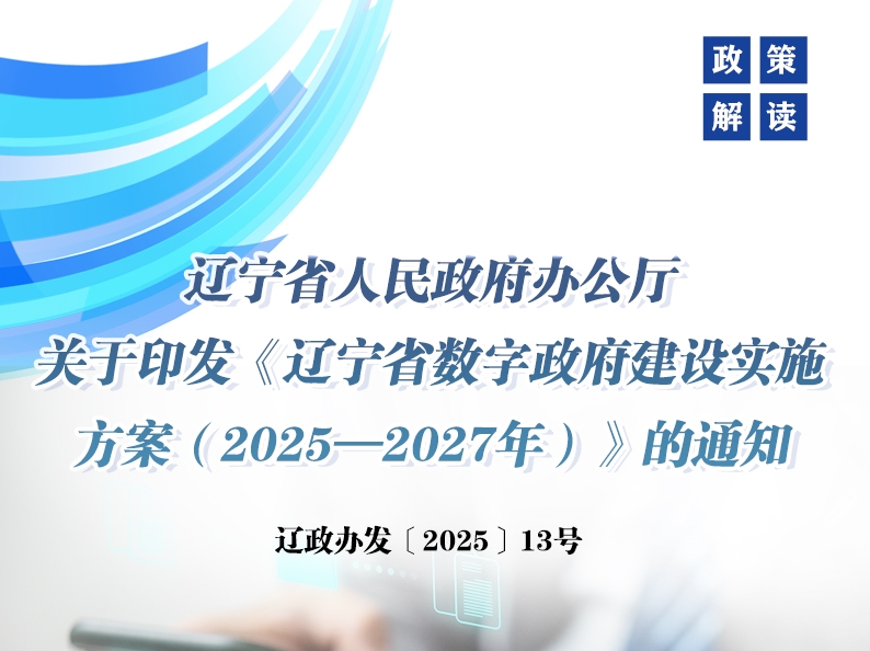 《辽宁省人民政府办公厅关于印发 〈辽宁省数字政府建设实施方案 （2025—2027年）〉的通知》政策解读
